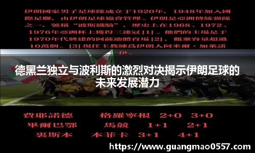 德黑兰独立与波利斯的激烈对决揭示伊朗足球的未来发展潜力