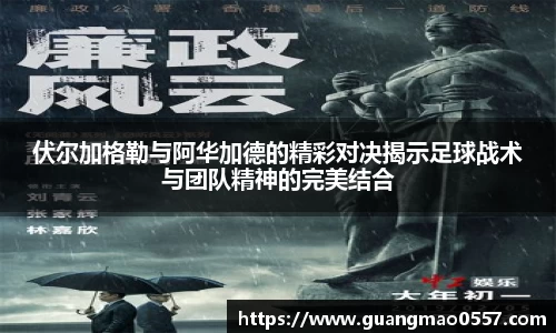 伏尔加格勒与阿华加德的精彩对决揭示足球战术与团队精神的完美结合